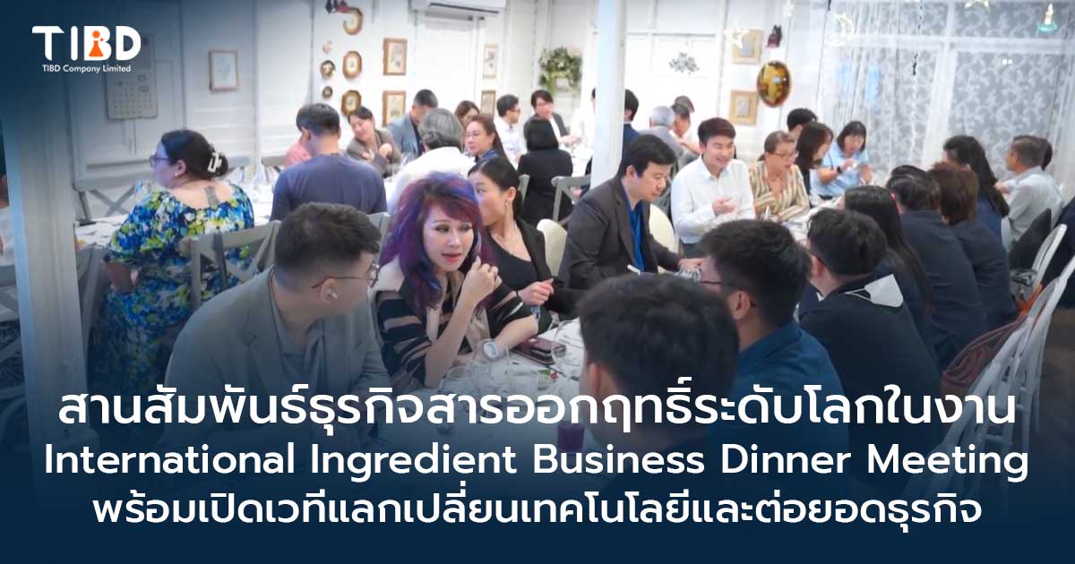 บริษัท ทรัพย์ ไบโอเทค จำกัด สานสัมพันธ์ธุรกิจสารออกฤทธิ์ระดับโลกในงาน International Ingredient Business Dinner Meeting พร้อมเปิดเวทีแลกเปลี่ยนเทคโนโลยีและต่อยอดธุรกิจ