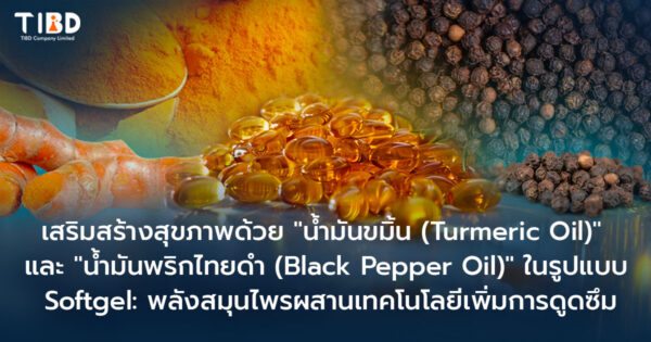 เสริมสร้างสุขภาพด้วย “น้ำมันขมิ้น (Turmeric Oil)” และ “น้ำมันพริกไทยดำ (Black Pepper Oil)” ในรูปแบบ Softgel: พลังสมุนไพรผสานเทคโนโลยีเพิ่มการดูดซึม