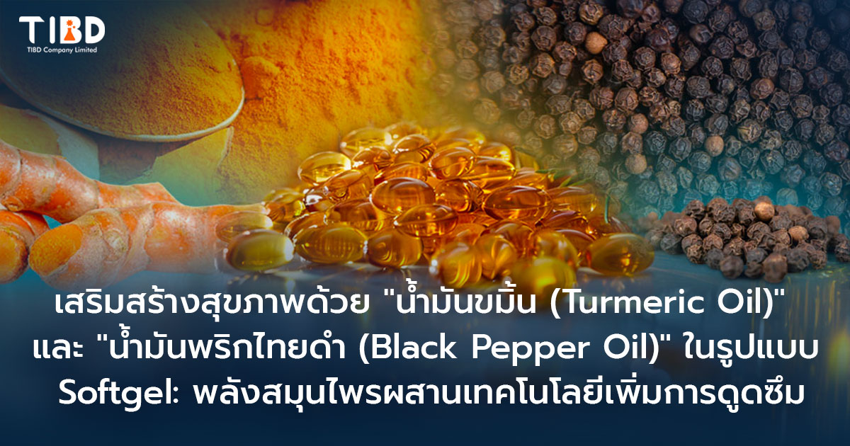 เสริมสร้างสุขภาพด้วย Turmeric Oil และ Black Pepper Oil ในรูปแบบ Softgel: พลังสมุนไพรผสานเทคโนโลยีเพิ่มการดูดซึม