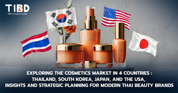 Exploring the Cosmetics Market in 4 Countries: Thailand, South Korea, Japan, and the USA, Insights and Strategic Planning for Modern Thai Beauty Brands